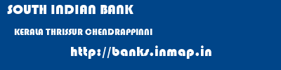 SOUTH INDIAN BANK  KERALA THRISSUR CHENDRAPPINNI   banks information 